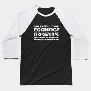 Can I refill your eggnog? Baseball T-Shirt